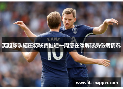 英超球队施压将联赛推迟一周意在缓解球员伤病情况