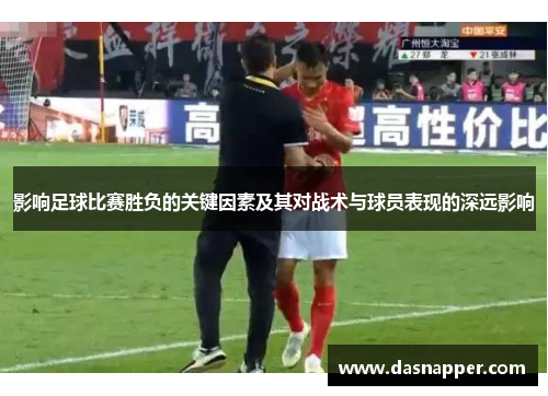 影响足球比赛胜负的关键因素及其对战术与球员表现的深远影响